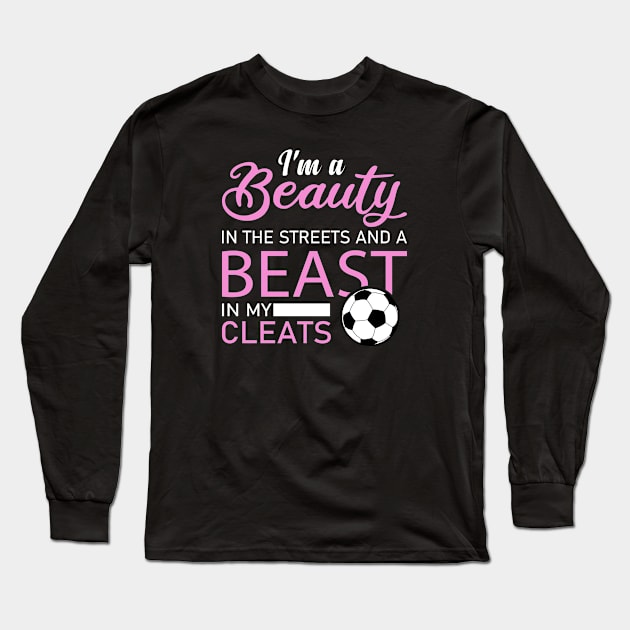 I'm A Beauty In The Streets And A Beast In My Cleats, Soccer Girl Long Sleeve T-Shirt by hibahouari1@outlook.com